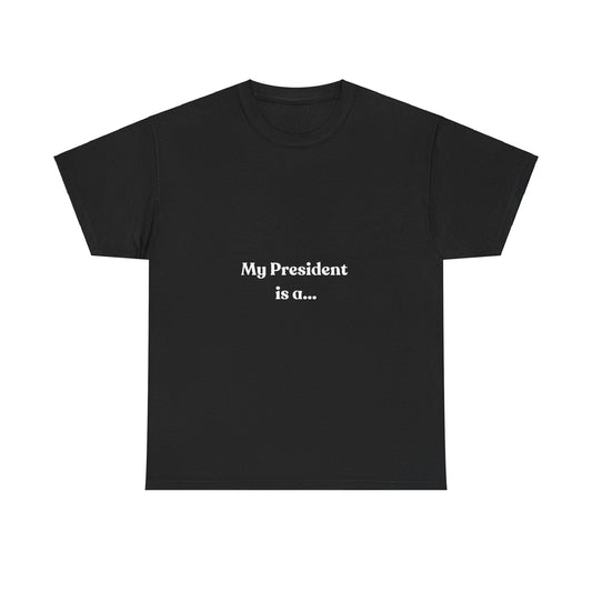 My President Is A... T-Shirt