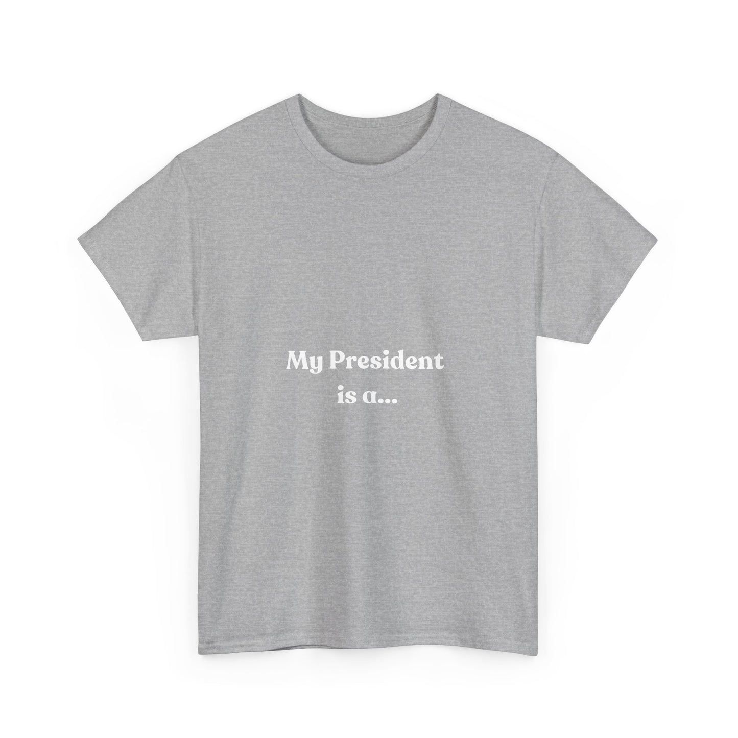 My President Is A... T-Shirt