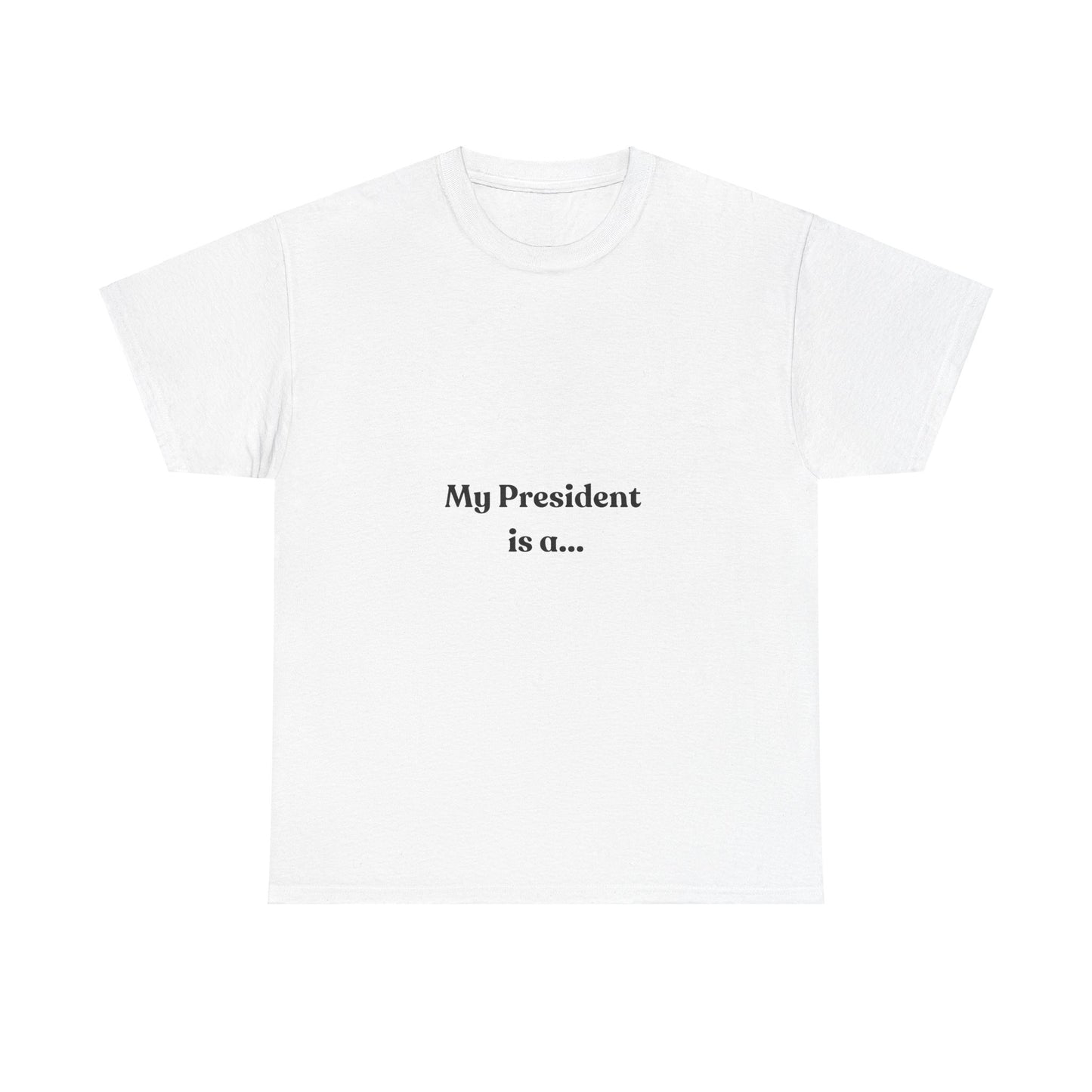 My President Is A... T-Shirt