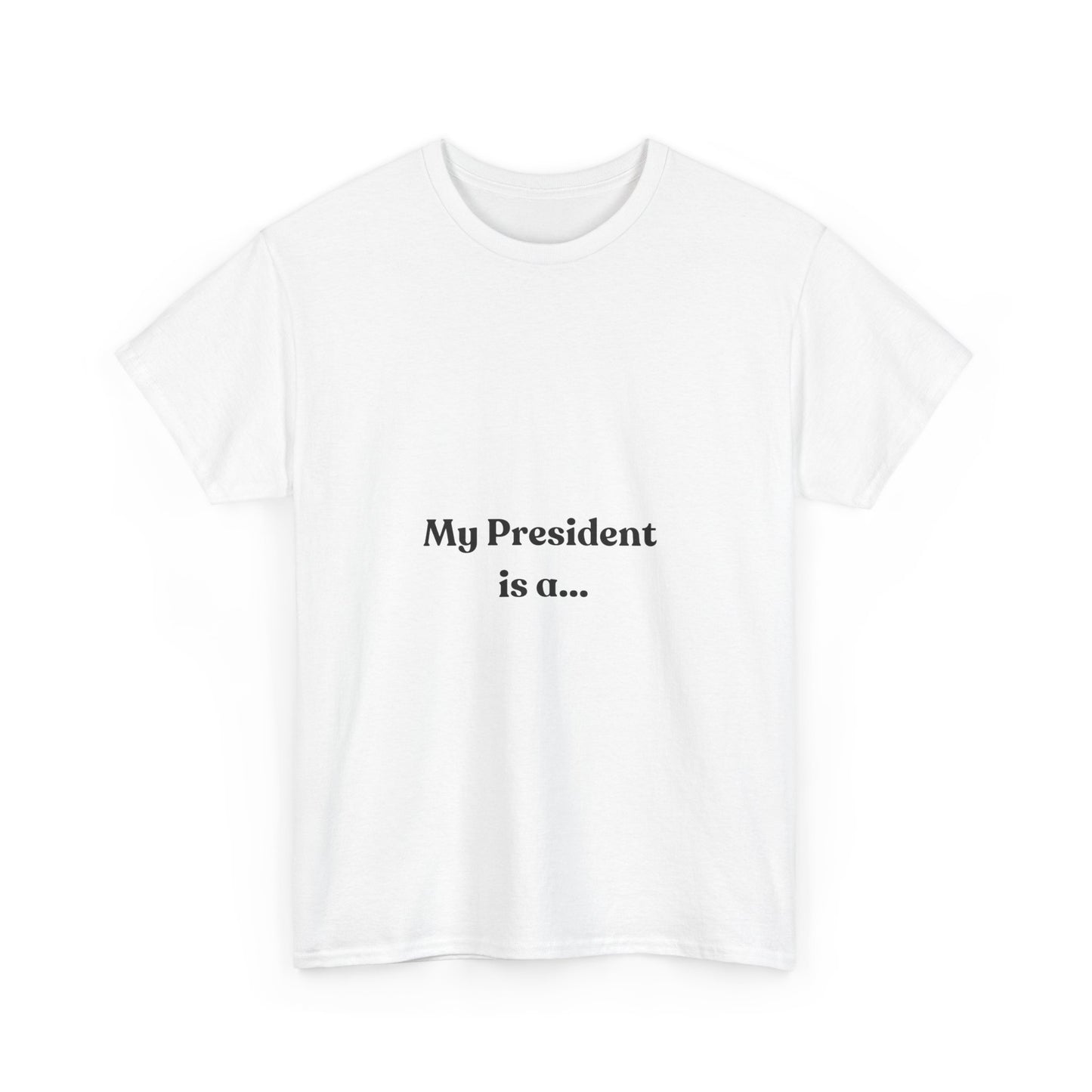 My President Is A... T-Shirt